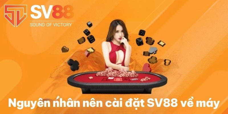 Nguyên nhân nên cài đặt SV88 về máy