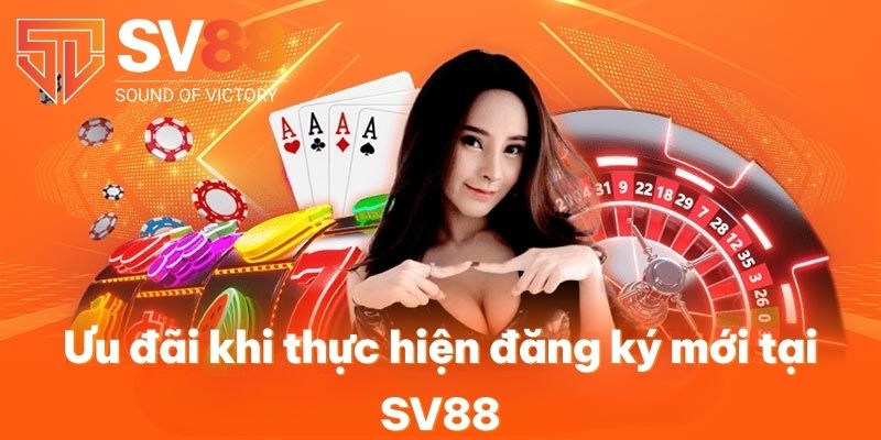 Ưu đãi khi thực hiện đăng ký mới tại SV88