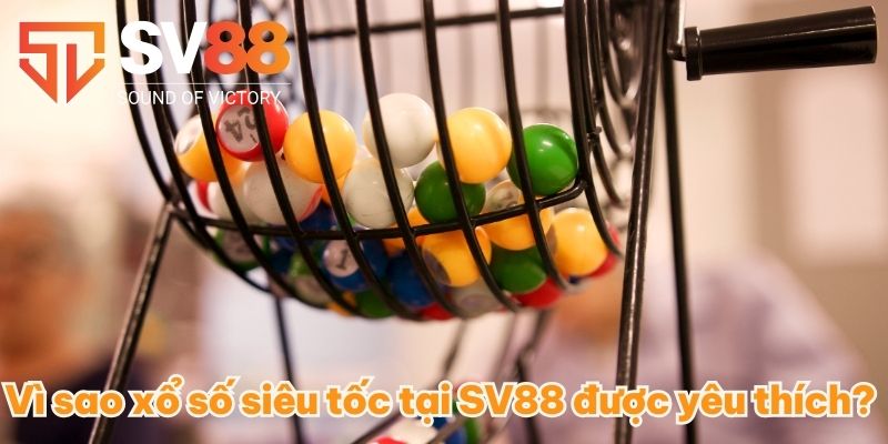 Vì sao xổ số siêu tốc tại SV88 được yêu thích?
